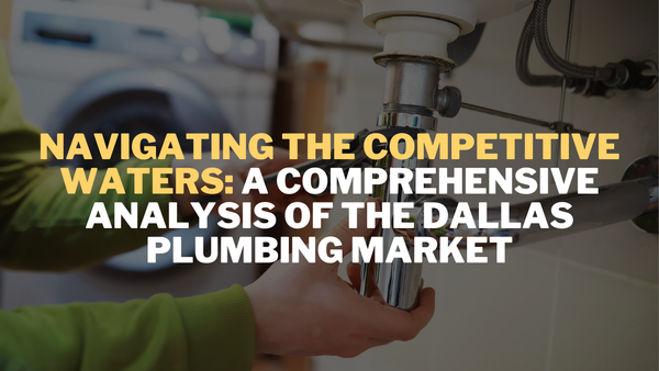 Navigating the Competitive Waters: A Comprehensive Analysis of the Dallas Plumbing Market