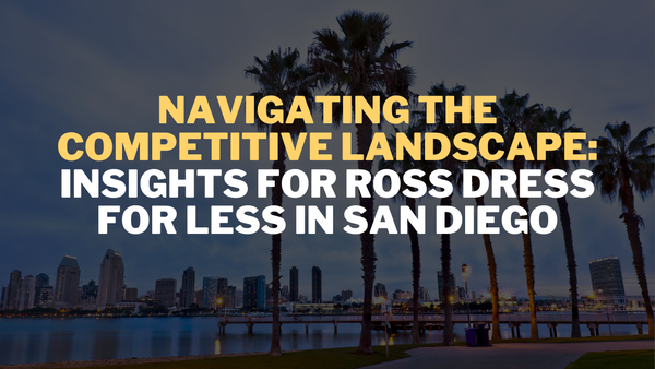Navigating the Competitive Landscape: Insights for Ross Dress for Less in San Diego